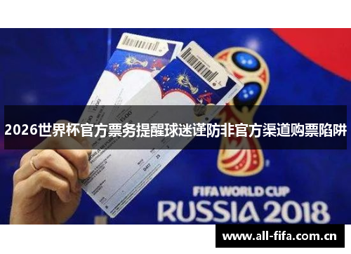 2026世界杯官方票务提醒球迷谨防非官方渠道购票陷阱 2026世界杯官方票务提醒球迷谨防非官方渠道购票陷阱